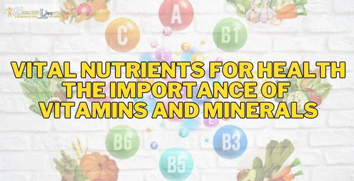 Vital Nutrients for Health: The Importance of Vitamins and Minerals