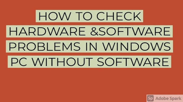 HOW TO CHECK HARWARE & SOFTWARE  PROBLEMS IN WINDOWS PC WITHOUT SOFTWARE