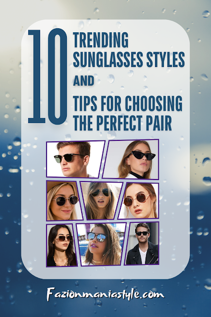 10 Trending Sunglasses Styles and Tips for Choosing the Perfect Pair