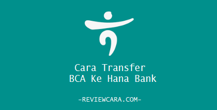 Cara Transfer BCA Ke Hana Bank