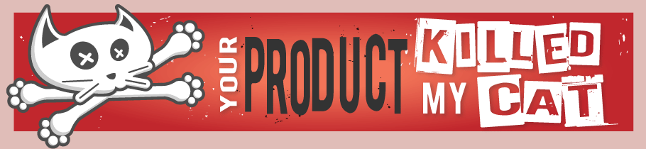 Your Product Killed My Cat...