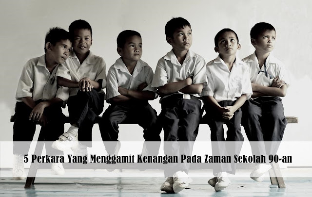 5 Perkara Yang Menggamit Kenangan Pada Zaman Sekolah 90-an