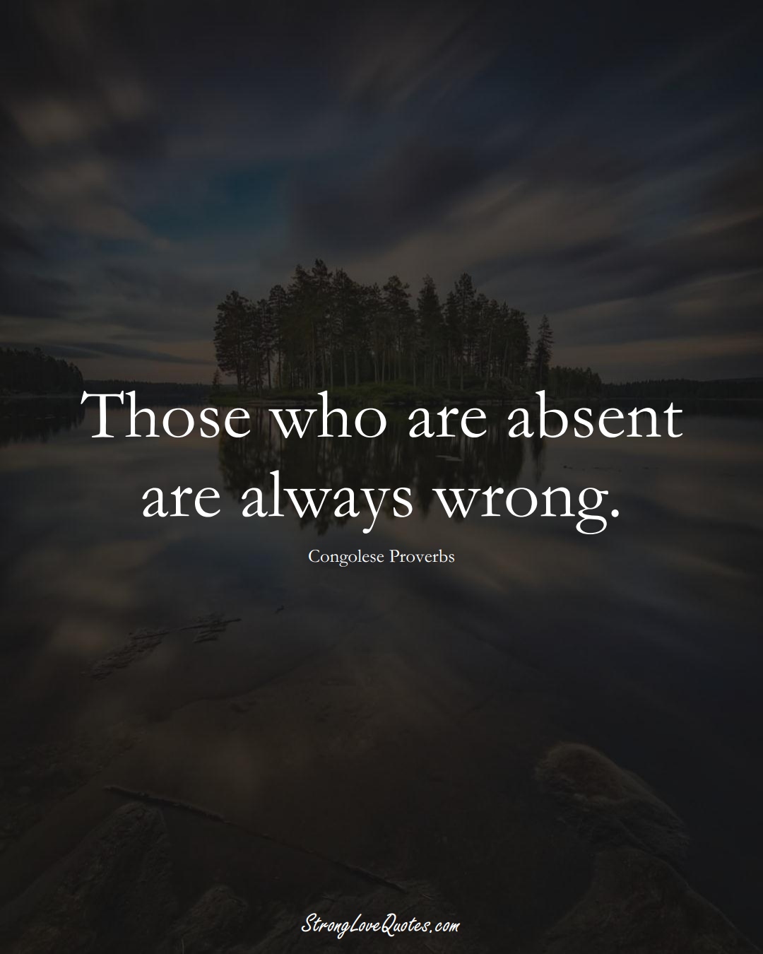 Those who are absent are always wrong. (Congolese Sayings);  #AfricanSayings