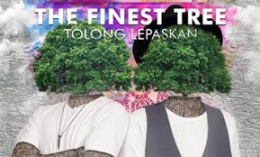  Lirik Lagu The Finest Tree - Tolong Lepaskan