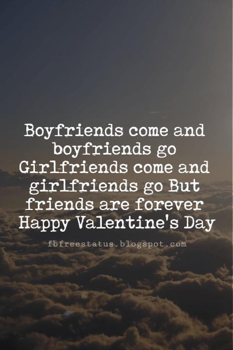 Valentines Day Messages For Friends, Boyfriends come and boyfriends go Girlfriends come and girlfriends go But friends are forever Happy Valentine's Day