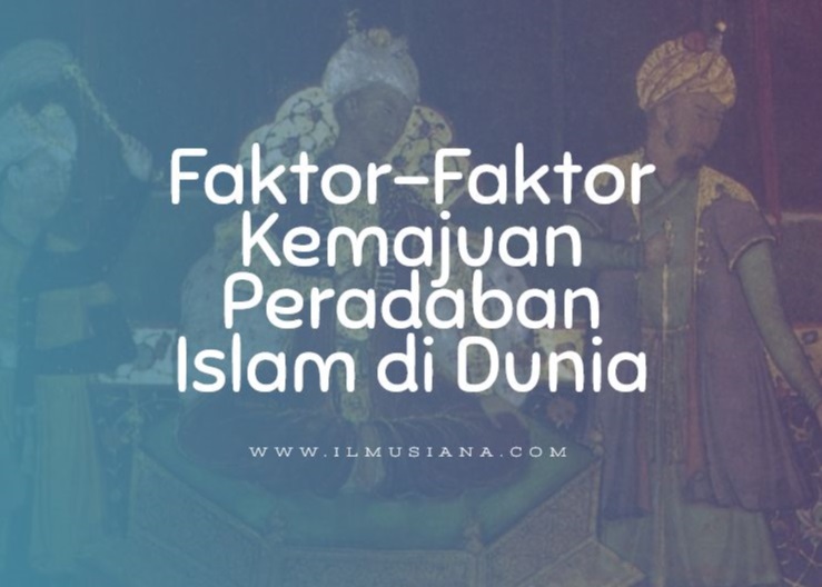 Faktor-Faktor Kemajuan Peradaban Islam di Dunia