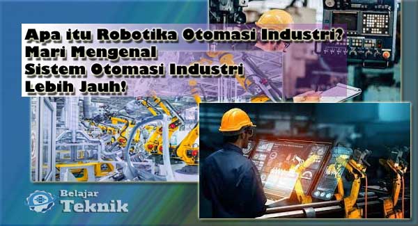 Apa itu Robotika Otomasi Industri? Mari Mengenal Sistem Otomasi Industri Lebih Jauh!