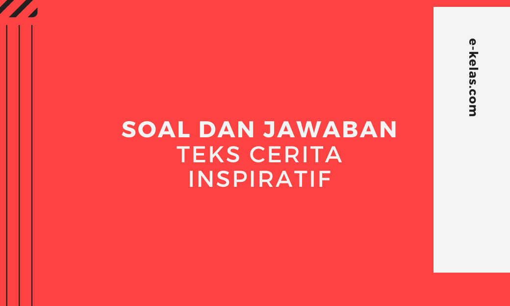 Contoh Soal dan Kunci Jawaban Teks Cerita Inspiratif beserta pembahasan dari soal un, unbk dan soal latihan harian