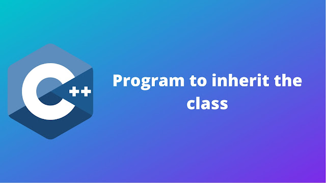 C++ program to inherit the class