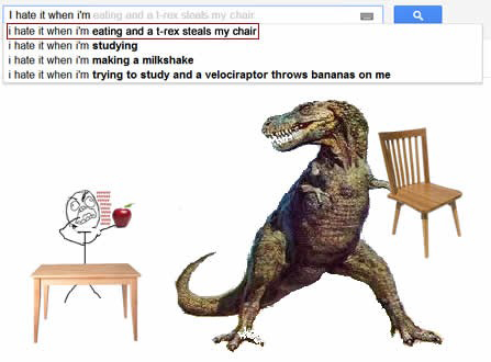 Funny Google Search Suggestions - I Hate It When I'm Eating And A T-Rex Steals My Chair 