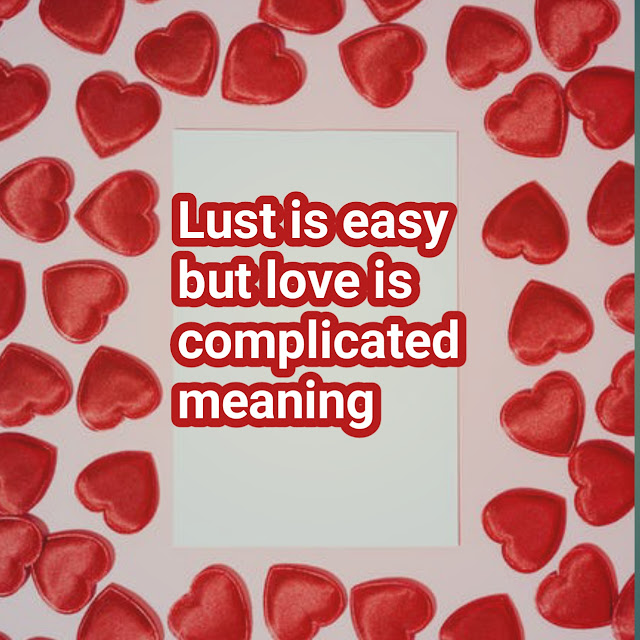 Lust is easy but love is complicated meaning