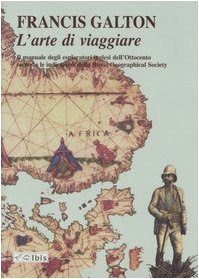 L'arte di viaggiare. Il manuale degli esploratori inglesi dell'Ottocento secondo le indicazioni della Royal Geographical Society