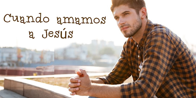 Cuando amamos a Jesús