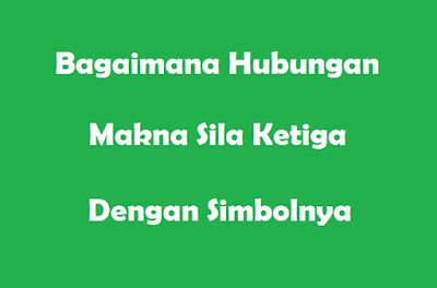  Tahukah kamu bagaimana hubungan makna sila ketiga dengan simbolnya Inilah Hubungan Makna Sila Ketiga dengan Simbolnya