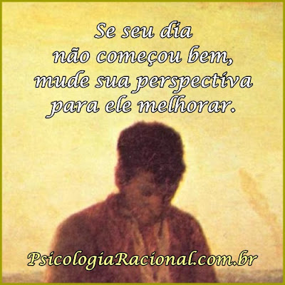 Se seu dia não começou bem, mude sua perspectiva para ele poder melhorar.  Psicologia Racional