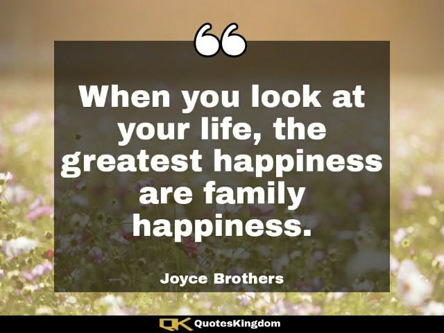 Happy family quote. Short family quote. When you look at your life, the greatest happiness are family ...