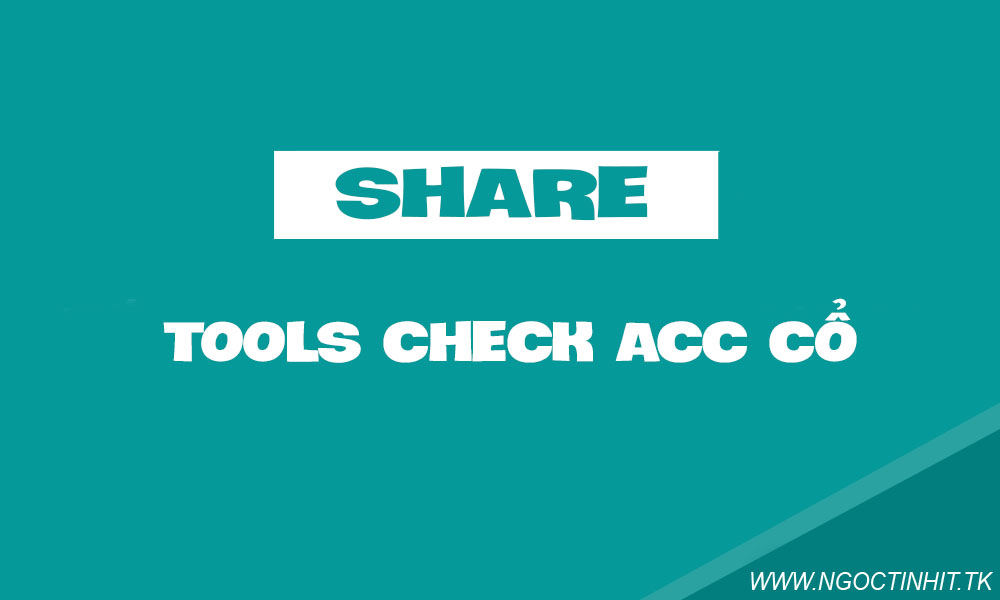 [Share] Tool Check Acc Cổ