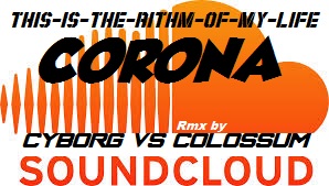 This is The Rithm of my life  CORONA Feat Cyborg vs Colossum