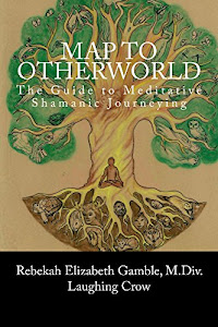 A Map to Otherworld: The Guide to Meditative Shamanic Journeying (English Edition)