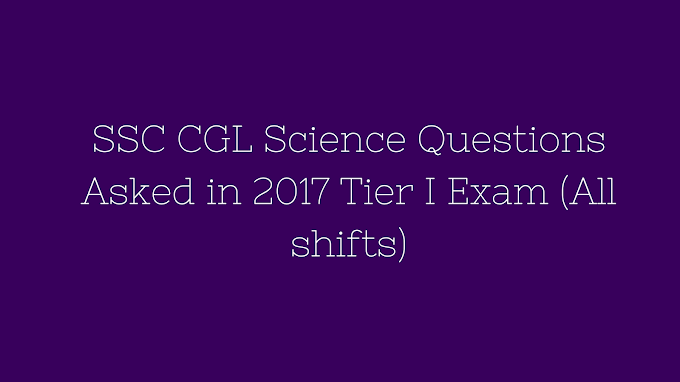 SSC CGL General Science Questions Asked in 2017 Tier I Exam (All shifts)