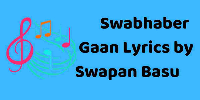 স্বভাবের গান লিরিক্স। Swabhaber Gaan Lyrics by Swapan Basu