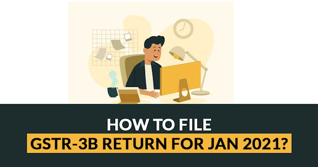 How to File GSTR-3B Return for Jan 2021?