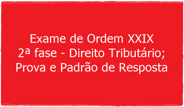 exame-de-ordem-xxix-2-fase-direito-tributario-prova-e-padrao-de-resposta