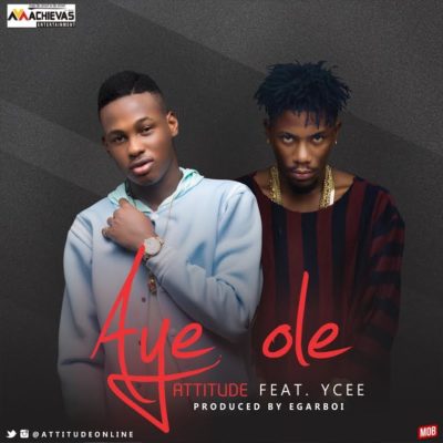 DOWNLOAD MP3 MUSIC + VIDEO: Attitude – Aye Ole ft. Ycee