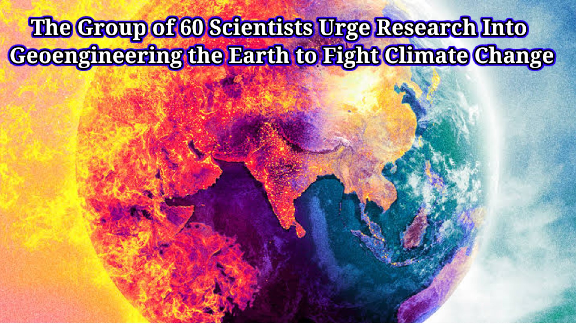 Group of 60 Scientists Urge Research Into Geoengineering the Earth to Fight Climate Change