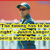 'The timing has to be right' - Justin Langer on being India's head coach
