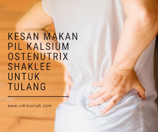 Kesan Makan Pil Kalsium Ostenutrix Shaklee Untuk Tulang