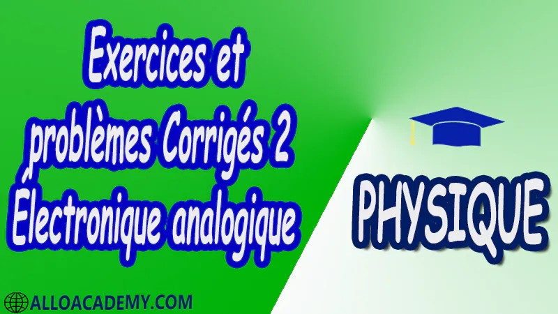 Exercices et problèmes Corrigés 2 Électronique analogique pdf Physique Électronique analogique Résistance et Loi d ’Ohm Lois de Kirchhoff Sources de tensions et de courant Principe de SUPERPOSITION Théorème de THEVENIN Théorème de NORTON Résistance Inductance (self) Capacité Signaux périodiques Le Dipôle Le Quadripôle Le quadripôle en dynamique Le quadripôle en régime sinusoïdal Les Semiconducteurs La jonction PN Le transistor bipolaire Les classes d’amplification Les transistors à effet de champ (FET) Diode Schockley Thyristor Cours Résumé Exercices corrigés Examens corrigés Travaux dirigés td Travaux pratiques TP Devoirs corrigés Contrôle corrigé