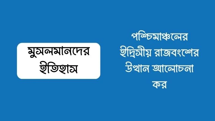 পশ্চিমাঞ্চলের ইদ্রিসীয় রাজবংশের উত্থান আলোচনা কর