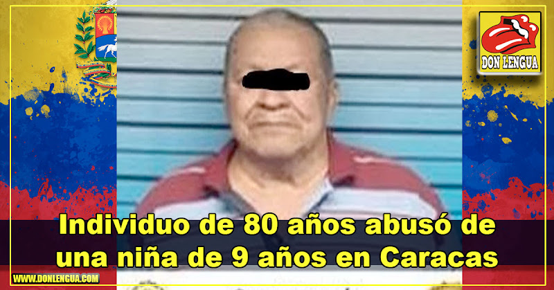 Individuo de 80 años abusó de una niña de 9 años en Caracas