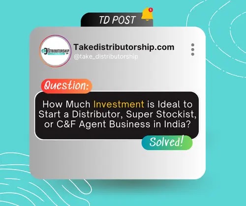 How Much Investment is Ideal to Start a Distributor, Super Stockist, or C&F Agent Business in India