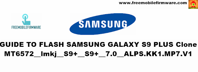 Guide To Flash Samsung Galaxy S9 Plus Clone MT6572__lmkj__S9+__S9+__7.0__ALPS.KK1.MP7.V1