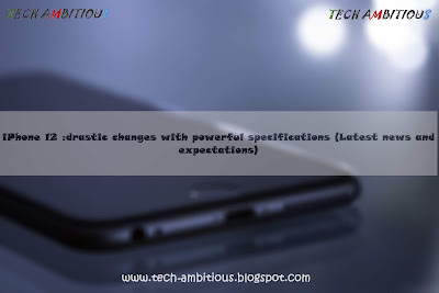 iPhone 12 :drastic changes with powerful specifications (Latest news and expectations)