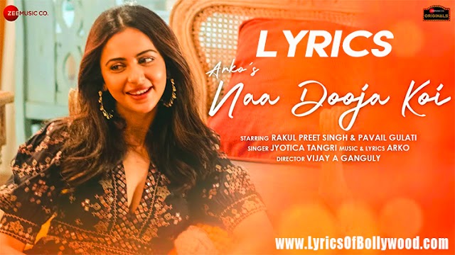 Naa Dooja Koi Song Lyrics | Rakul Preet Singh, Pavail Gulati | Arko, Jyotica Tangri