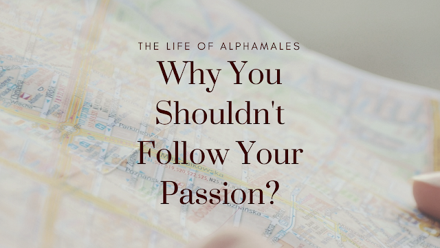 Why You Shouldn't Follow Your Passion?