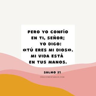 Pero yo confío en ti SEÑOR;      yo digo: «Tú eres mi Dios». Mi vida está en tus manos Oracion de proteccion salmo 31