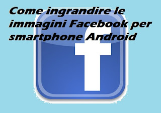 Come ingrandire immagini di Facebook per smartphone Android