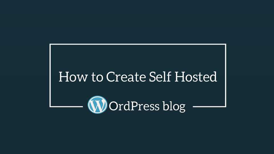 How To Start Your First Self Hosted WordPress Blog From Scratch