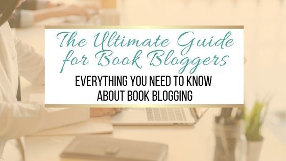 The Ultimate Guide for Book Bloggers: Everything You Need To Know About Book Blogging (For Beginners and More Advanced Bloggers)