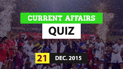 Current Affairs Quiz 21 December 2015