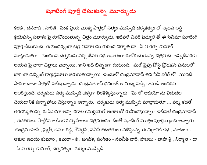  Shooting completing murkudu Kiran, Dhanraj, harini, Pinkie beloved by muppidi truth involved in the creation of a movie murkudu Art Creations banner. The film was completed recently with the end of the schedule. This event producer Dr. Chitra details. Ratna Kumar Verma, director of CV .. Sensational based on the life story of the film-forming. So far, he has been on a lot of pictures, but it will be different. On the other hand, dubbing activities are part of the post-production work. Chandra, which for the first time in his film career, starring in the role of Baba. Chandra Dhanraj between the comedy to entertain everyone. Well the truth is being directed by the director of muppidi. We are planning to release the audio in May said. Muppidi the true story of the director of the upcoming film of all kinds ... Varma rupondistunnam commercial elements. Its Chandra and others participated citrikarincam key scenes. He said the shooting was completed. Chandra, smiley, Uma Reddy, govardan, Naveen and others in the cast of the film's story, the words - leaves Uday Kumar, the camera - Kay. Jagdish, Music - Navneet Chari, songs - Language SRI, producer - Dr. CV Ratna Kumar, director - muppidi truth.
