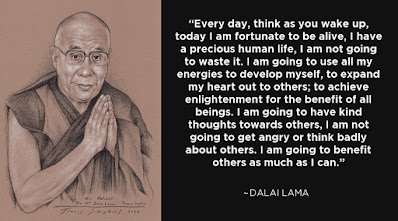 "Everyday, think as you wake up, today I am fortunate to be alive, I have a precious human life, I am not going to waste it." -Dalai Lama