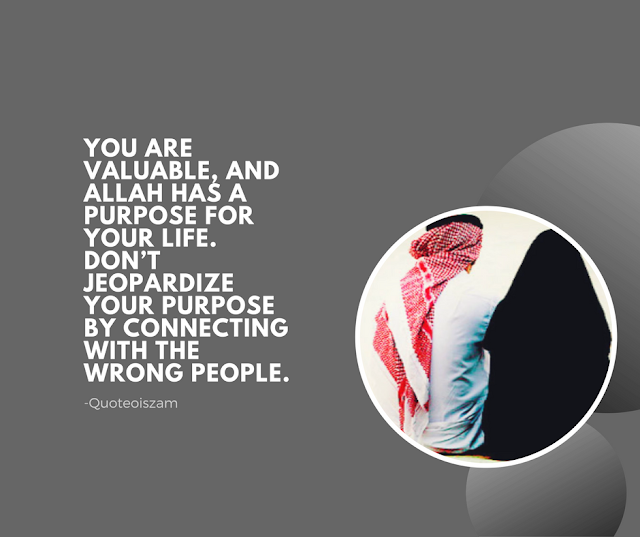 You are valuable, and Allah has a purpose for your life. Don't jeopardize your purpose by connecting with the wrong people.