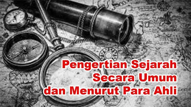 Pengertian Sejarah Secara Umum dan Menurut Para Ahli