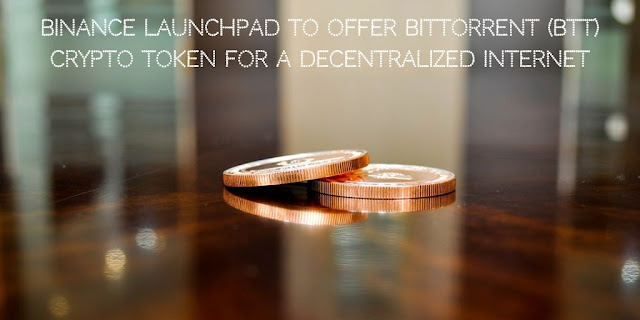 Binance Launchpad to offer BitTorrent (BTT) Crypto Token for a Decentralized Internet