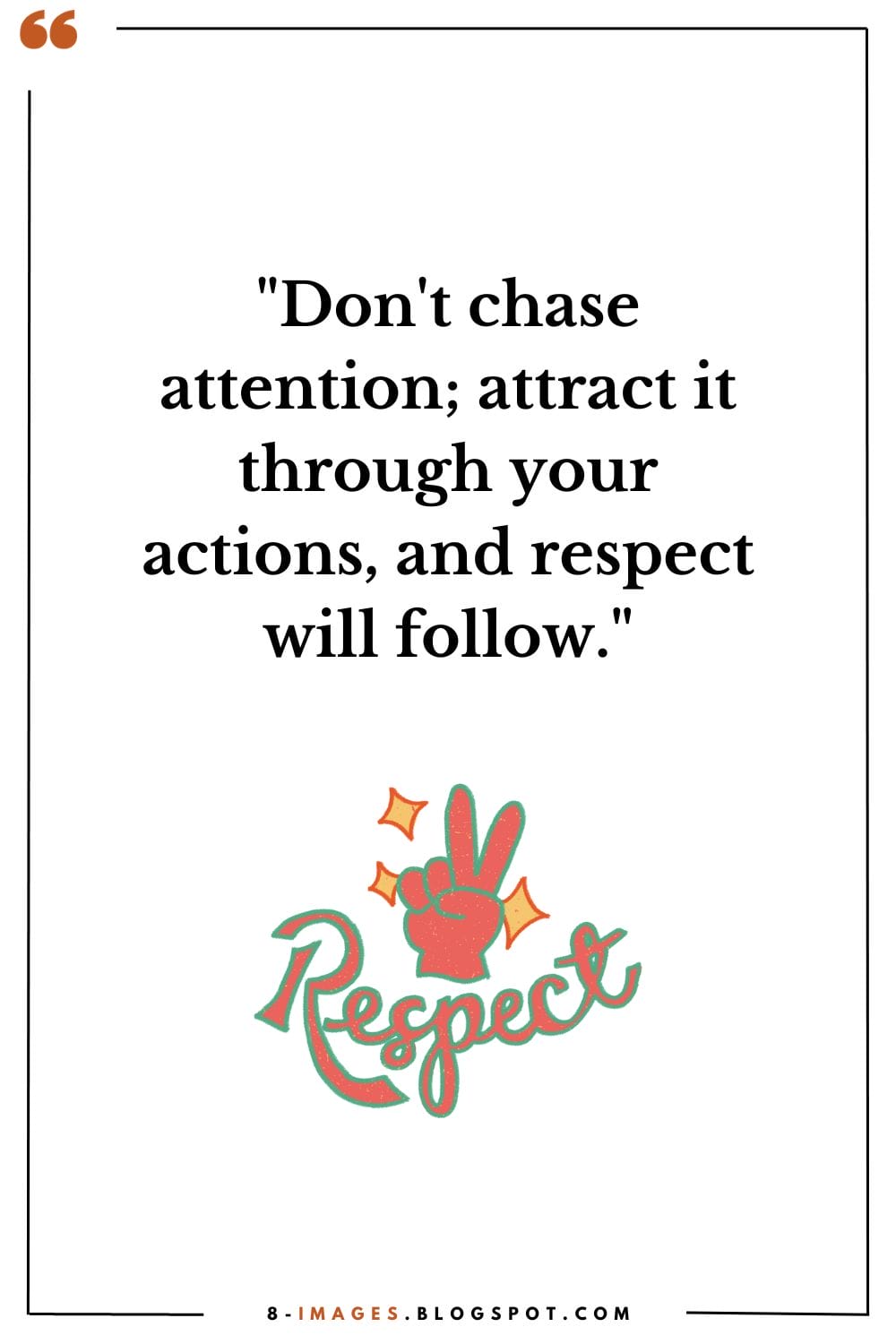 "Don't chase attention; attract it through your actions, and respect will follow." - Unknown